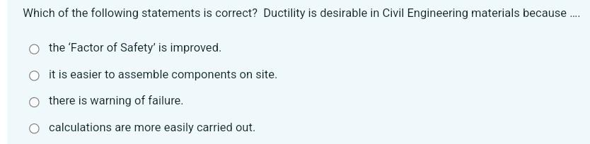 Which Of The Following Statements Is Correct Ductility Is Desirable In Civil Engineering Materials Because The Fa 1