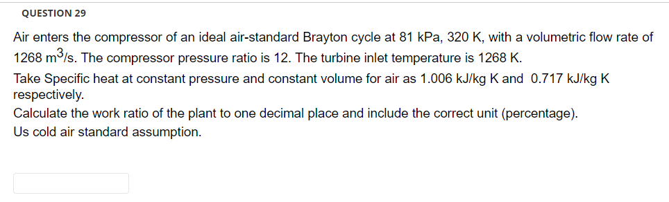 Question 29 Air Enters The Compressor Of An Ideal Air Standard Brayton Cycle At 81 Kpa 320 K With A Volumetric Flow Ra 1