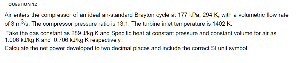 Question 12 Air Enters The Compressor Of An Ideal Air Standard Brayton Cycle At 177 Kpa 294 K With A Volumetric Flow R 1
