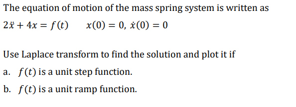 The Equation Of Motion Of The Mass Spring System Is Written As 2x 4x F T X 0 0 X 0 0 Use Laplace Transform T 1