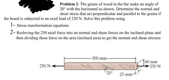 Problem 2 The Grains Of Wood In The Bar Make An Angle Of 20 With The Horizontal As Shown Determine The Normal And She 1