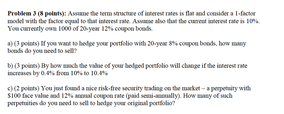 Problem 3 8 Points Assume The Term Structure Of Interest Rates Is Flat And Consider A 1 Factor Model With The Factor 1