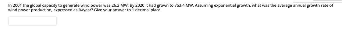 In 2001 The Global Capacity To Generate Wind Power Was 26 2 Mw By 2020 It Had Grown To 753 4 Mw Assuming Exponential G 1