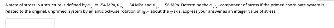 A State Of Stress In A Structure Is Defined By 54 Mpa 34 Mpa And 56 Mpa Determine The Component Of Stress If The 1