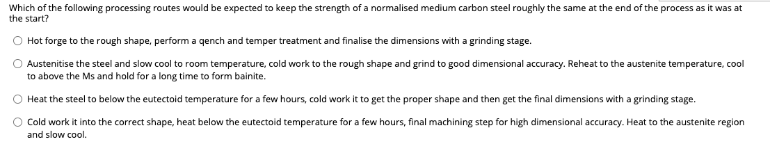 Which Of The Following Processing Routes Would Be Expected To Keep The Strength Of A Normalised Medium Carbon Steel Roug 1
