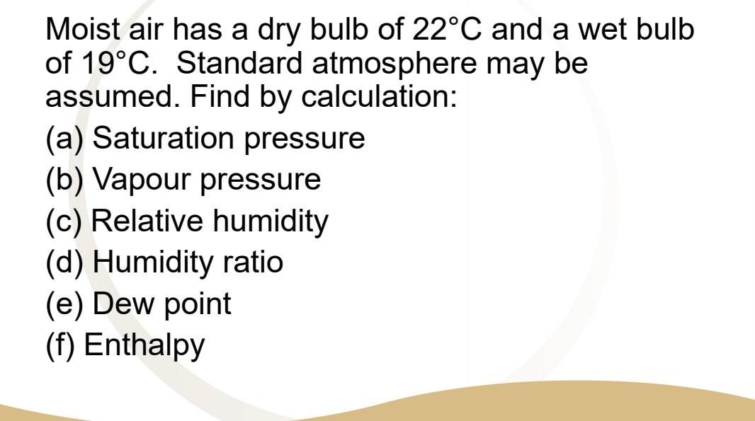 Moist Air Has A Dry Bulb Of 22 C And A Wet Bulb Of 19 C Standard Atmosphere May Be Assumed Find By Calculation A Sa 1