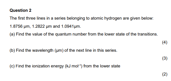 Question 2 The First Three Lines In A Series Belonging To Atomic Hydrogen Are Given Below 1 8756 Um 1 2822 Um And 1 09 1