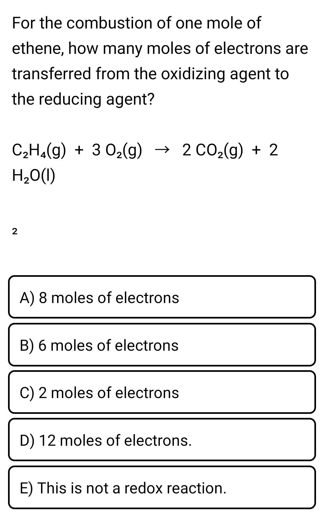 For The Combustion Of One Mole Of Ethene How Many Moles Of Electrons Are Transferred From The Oxidizing Agent To The Re 1