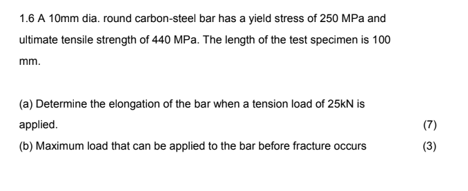1 6 A 10mm Dia Round Carbon Steel Bar Has A Yield Stress Of 250 Mpa And Ultimate Tensile Strength Of 440 Mpa The Lengt 1