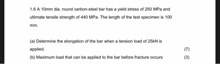 1 6 A 10mm Dia Round Carbon Steel Bar Has A Yield Stress Of 250 Mpa And Ultimate Tensile Strength Of 440 Mpa The Lengt 1