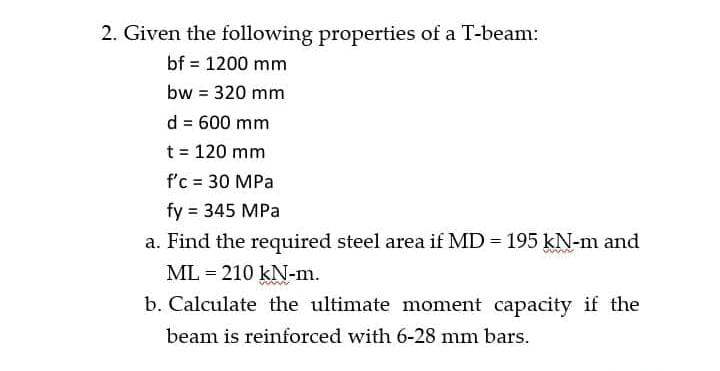 2 Given The Following Properties Of A T Beam Bf 1200 Mm Bw 320 Mm D 600 Mm T 120 Mm F C 30 Mpa Fy 345 Mpa 1
