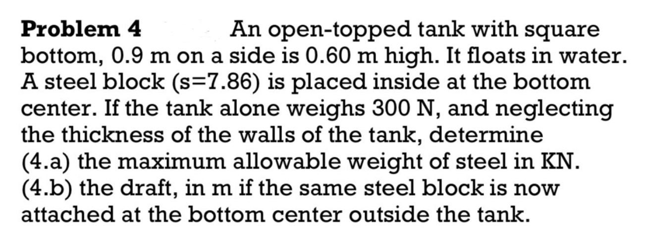 Problem 4 An Open Topped Tank With Square Bottom 0 9 M On A Side Is 0 60 M High It Floats In Water A Steel Block S 7 1