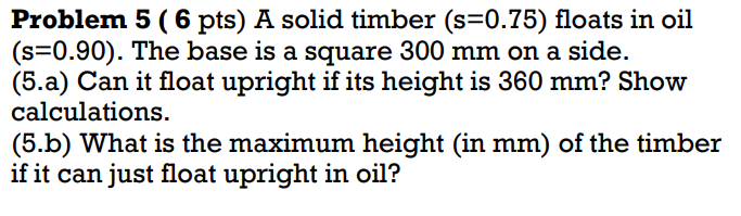 A Solid Timber S 0 75 Floats In Oil S 0 90 The Base Is A Square 300 Mm On A Side 5 A Can It Float Upright If Its 1