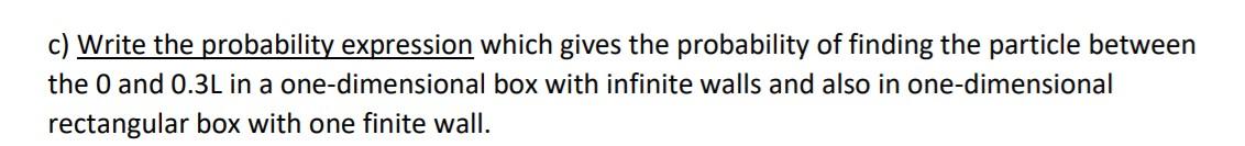 C Write The Probability Expression Which Gives The Probability Of Finding The Particle Between The 0 And 0 3l In A One 1
