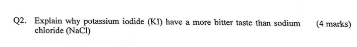 Q2 Explain Why Potassium Iodide Ki Have A More Bitter Taste Than Sodium Chloride Nacl 4 Marks 1