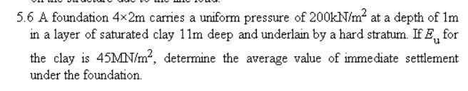5 6 A Foundation 4x2m Carries A Uniform Pressure Of 200kn M At A Depth Of 1m In A Layer Of Saturated Clay 11m Deep And 1