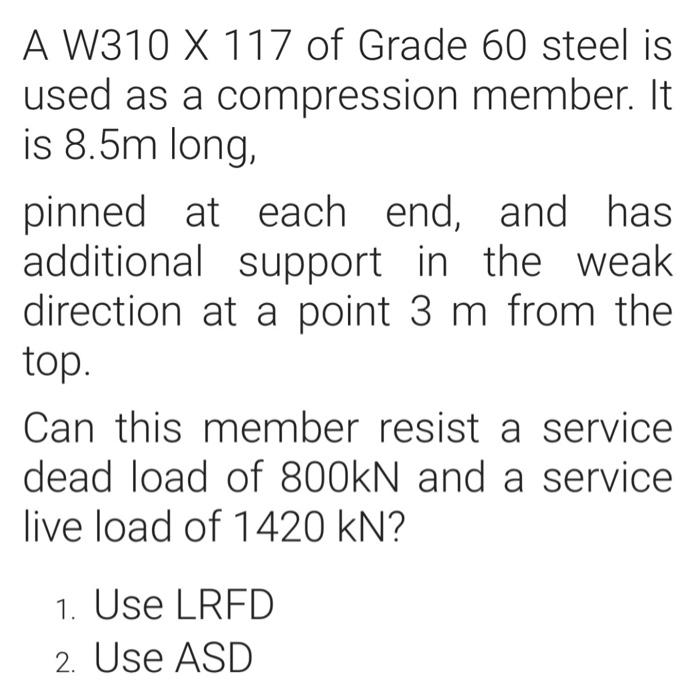 A W310 X 117 Of Grade 60 Steel Is Used As A Compression Member It Is 8 5m Long Pinned At Each End And Has Additional 1