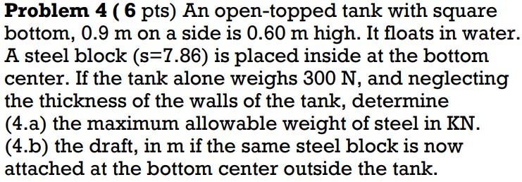 Problem 4 6 Pts An Open Topped Tank With Square Bottom 0 9 M On A Side Is 0 60 M High It Floats In Water A Steel Bl 1