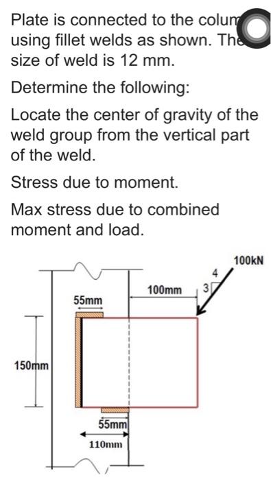 Plate Is Connected To The Colum Using Fillet Welds As Shown The Size Of Weld Is 12 Mm Determine The Following Locate 1