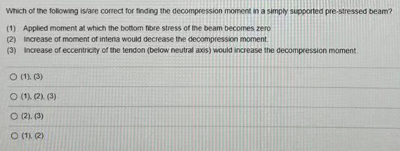 Which Of The Following Is Are Correct For Finding The Decompression Moment In A Simply Supported Pre Stressed Beam 1 1