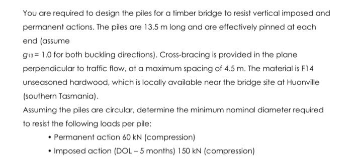 You Are Required To Design The Piles For A Timber Bridge To Resist Vertical Imposed And Permanent Actions The Piles Are 1