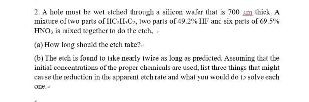 2 A Hole Must Be Wet Etched Through A Silicon Wafer That Is 700 Um Thick A Mixture Of Two Parts Of Hc H3o2 Two Parts 1