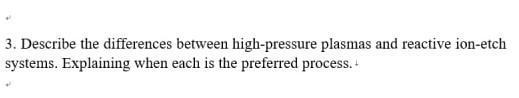 3 Describe The Differences Between High Pressure Plasmas And Reactive Ion Etch Systems Explaining When Each Is The Pre 1