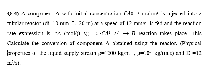 Q 4 A Component A With Initial Concentration Ca0 3 Mol M Is Injected Into A Tubular Reactor Dt 10 Mm L 20 M At A Sp 1