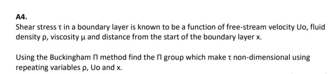 A4 Shear Stress T In A Boundary Layer Is Known To Be A Function Of Free Stream Velocity Uo Fluid Density P Viscosity 1