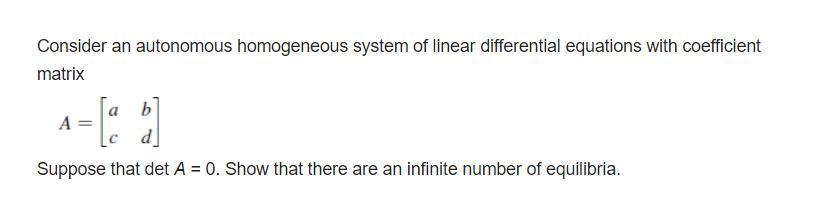 Consider An Autonomous Homogeneous System Of Linear Differential Equations With Coefficient Matrix A B Cd Suppose Th 1