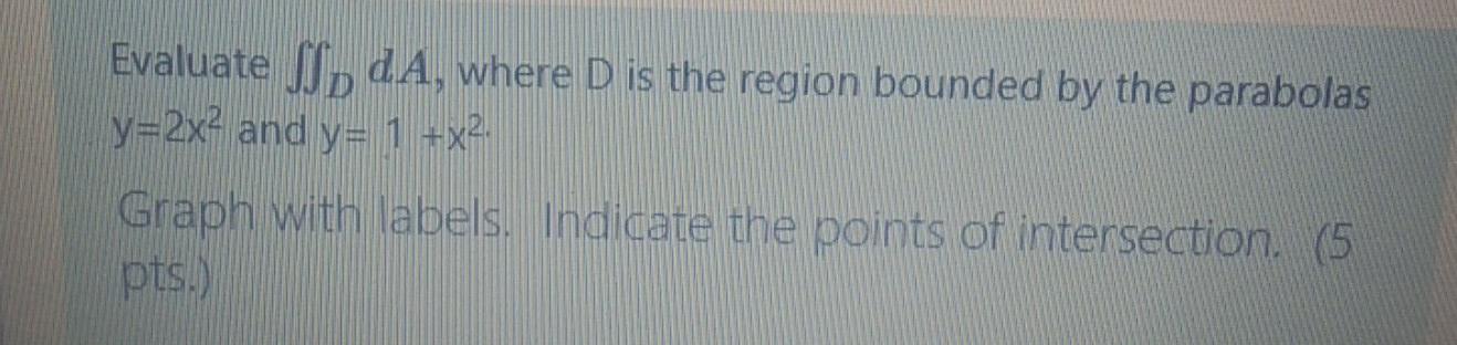Evaluate Da Where D Is The Region Bounded By The Parabolas Y 2x And Y 1 X Graph With Labels Indicate The Points O 1