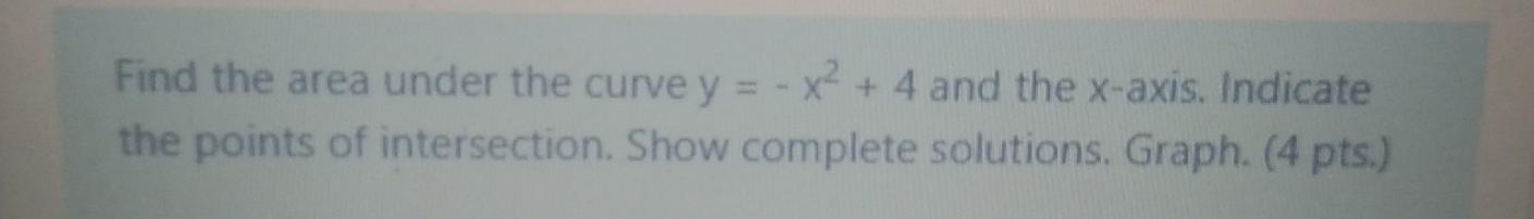 Find The Area Under The Curve Y X 4 And The X Axis Indicate The Points Of Intersection Show Complete Solutions Gra 1