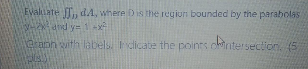 Evaluate Ff Da Where D Is The Region Bounded By The Parabolas Y 2x And Y 1 X Graph With Labels Indicate The Point 1