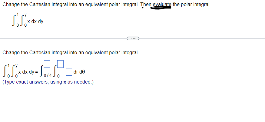 Change The Cartesian Integral Into An Equivalent Polar Integral Then Evaluate The Polar Integral So Sox Dx Dy Change T 1