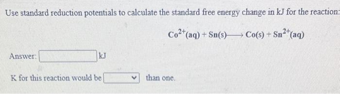 Use Standard Reduction Potentials To Calculate The Standard Free Energy Change In Kj For The Reaction Co2 Aq Sn S 1