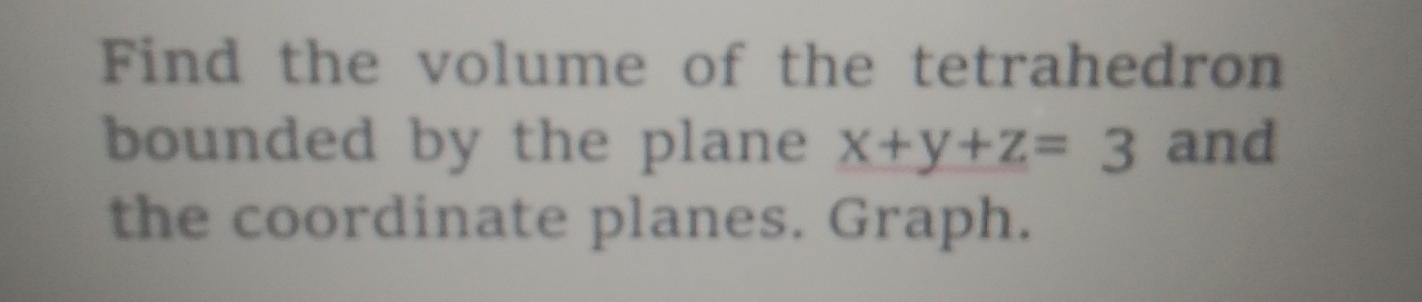 Find The Volume Of The Tetrahedron Bounded By The Plane X Y Z 3 And The Coordinate Planes Graph 1