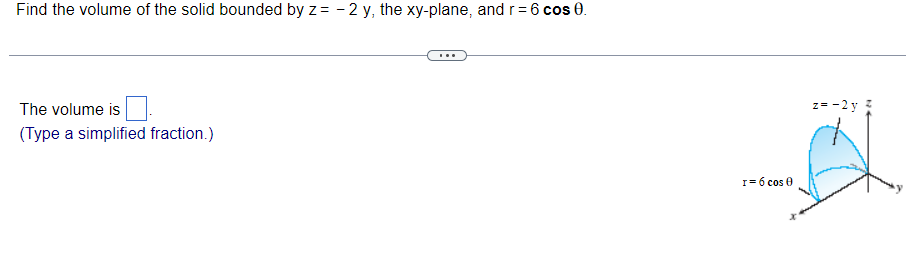 Find The Volume Of The Solid Bounded By Z 2 Y The Xy Plane And R 6 Cos 0 Www The Volume Is Type A Simplified Fra 1