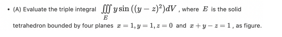 A Evaluate The Triple Integral Y Sin Y Z Dv Where E Is The Solid E Tetrahedron Bounded By Four Planes X 1 Y 1