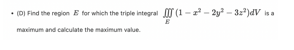 D Find The Region E For Which The Triple Integral 1 X 2y 3z Dv Is A E Maximum And Calculate The Maximum Valu 1