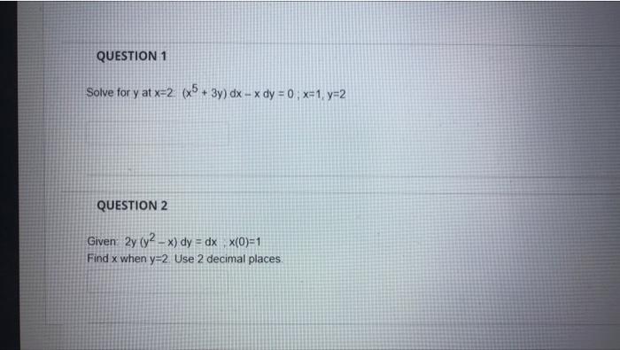 Question 1 Solve For Y At X 2 X5 3y Dx X Dy 0 X 1 Y 2 Question 2 Given 2y Y2 X Dy Dx X 0 1 Find X When Y 2 Use 1