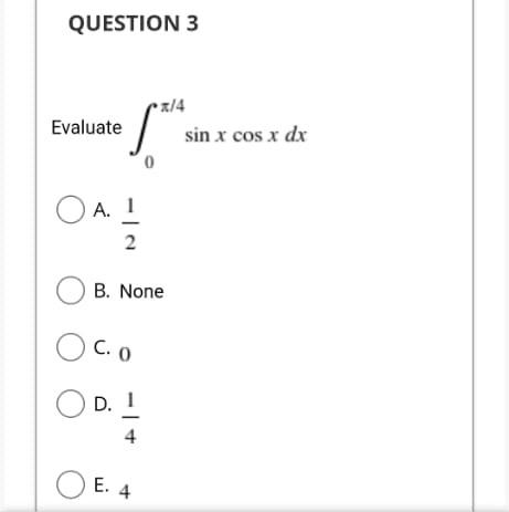 Question 3 X 4 Evaluate Oa 2 Ob None Oc O O D 1 E 4 Sin X Cos X Dx 1