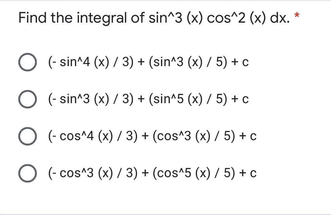 Find The Integral Of Sin 3 X Cos 2 X Dx Sin 4 X 3 Sin 3 X 5 C O Sin 3 X 3 Sin 5 X 5 C 1