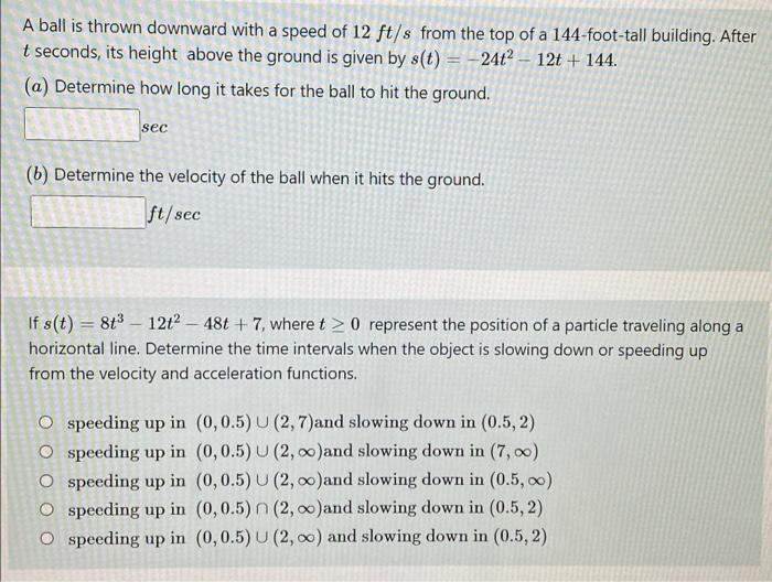 A Ball Is Thrown Downward With A Speed Of 12 Ft S From The Top Of A 144 Foot Tall Building After T Seconds Its Height 1