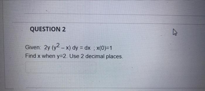 Question 2 Given 2y Y2 X Dy Dx X 0 1 Find X When Y 2 Use 2 Decimal Places K 1