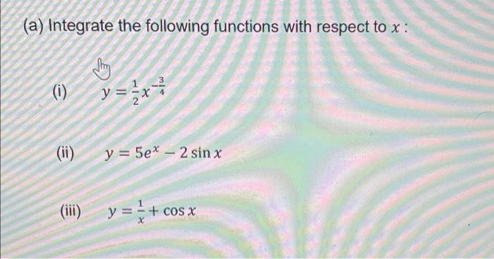 A Integrate The Following Functions With Respect To X I Y Ii Y 5ex2 Sin X 1 Y Cos X X Iii 1