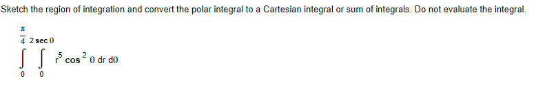 Sketch The Region Of Integration And Convert The Polar Integral To A Cartesian Integral Or Sum Of Integrals Do Not Eval 1