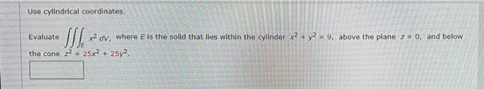 Use Cylindrical Coordinates Evaluate J X Dv Where E Is The Solid That Lies Within The Cylinder X Y 9 Above The 1