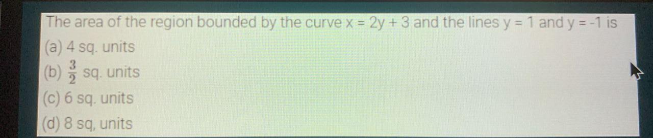 The Area Of The Region Bounded By The Curve X 2y 3 And The Lines Y 1 And Y 1 Is A 4 Sq Units B 2 Sq Units 1
