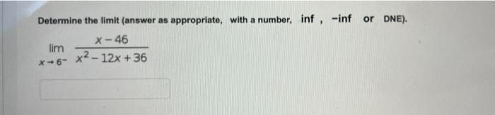 Determine The Limit Answer As Appropriate With A Number Inf Inf Or Dne X 46 Lim X 6 X 12x 36 1