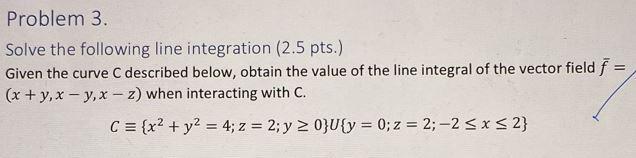 Problem 3 Solve The Following Line Integration 2 5 Pts Given The Curve C Described Below Obtain The Value Of The Li 1